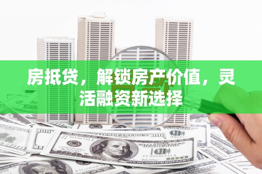 云和房抵贷，解锁房产价值，灵活融资新选择