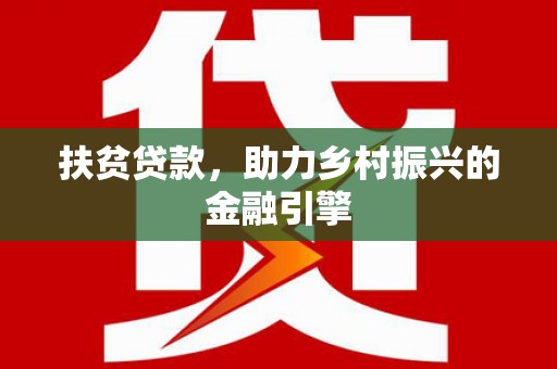 云和扶贫贷款，助力乡村振兴的金融引擎
