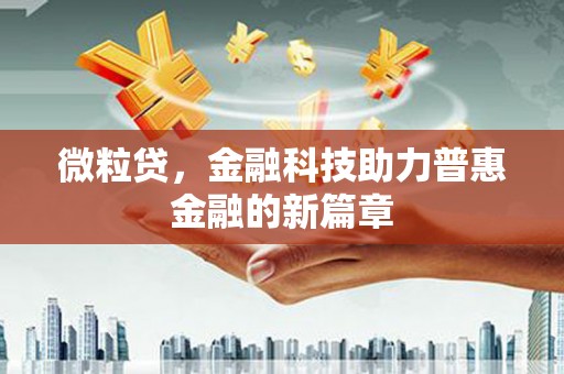 云和微粒贷，金融科技助力普惠金融的新篇章