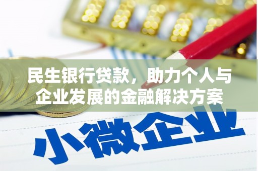云和民生银行贷款，助力个人与企业发展的金融解决方案