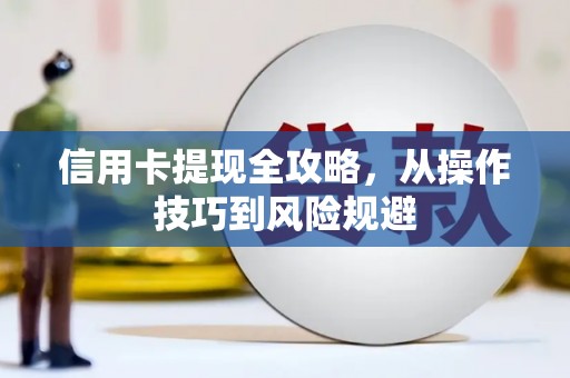 云和信用卡提现全攻略，从操作技巧到风险规避