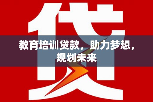 云和教育培训贷款，助力梦想，规划未来