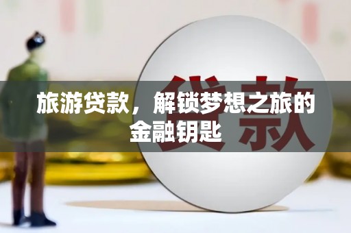 云和旅游贷款，解锁梦想之旅的金融钥匙