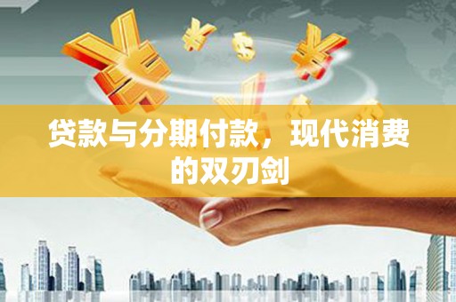 云和贷款与分期付款，现代消费的双刃剑