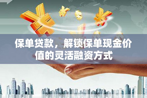 云和保单贷款，解锁保单现金价值的灵活融资方式