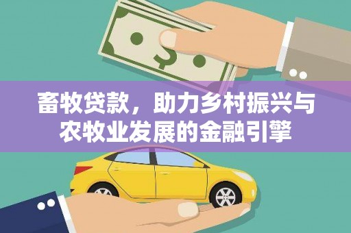 云和畜牧贷款，助力乡村振兴与农牧业发展的金融引擎