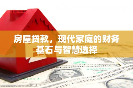 云和房屋贷款，现代家庭的财务基石与智慧选择