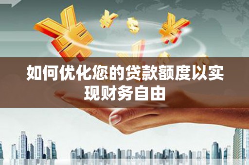 云和如何优化您的贷款额度以实现财务自由