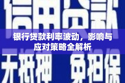 云和银行贷款利率波动，影响与应对策略全解析