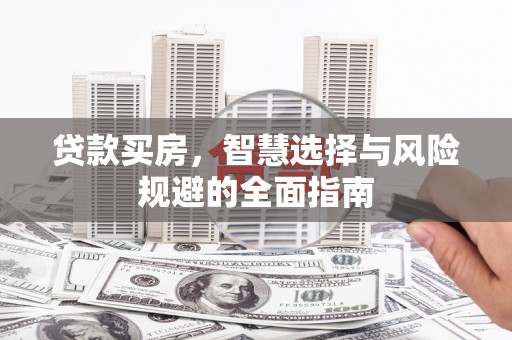 云和贷款买房，智慧选择与风险规避的全面指南