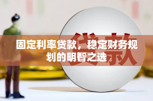 云和固定利率贷款，稳定财务规划的明智之选