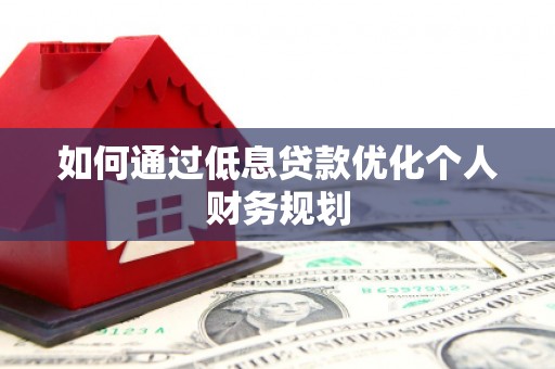 云和如何通过低息贷款优化个人财务规划