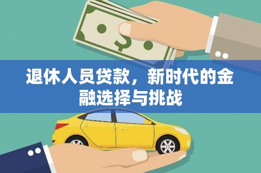云和退休人员贷款，新时代的金融选择与挑战
