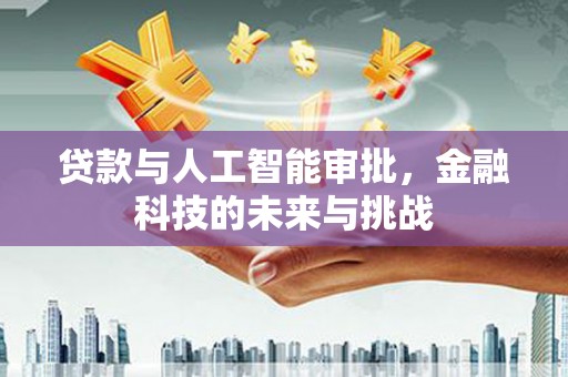 云和贷款与人工智能审批，金融科技的未来与挑战