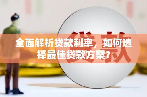 云和全面解析贷款利率，如何选择最佳贷款方案？