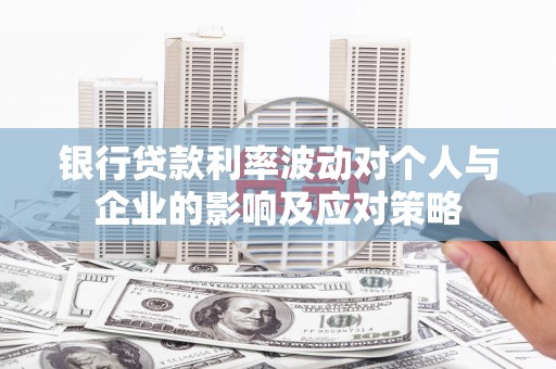 云和银行贷款利率波动对个人与企业的影响及应对策略