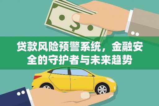 云和贷款风险预警系统，金融安全的守护者与未来趋势