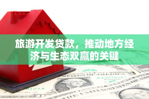 云和旅游开发贷款，推动地方经济与生态双赢的关键