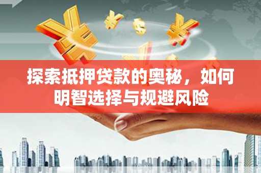 云和探索抵押贷款的奥秘，如何明智选择与规避风险