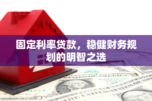 云和固定利率贷款，稳健财务规划的明智之选