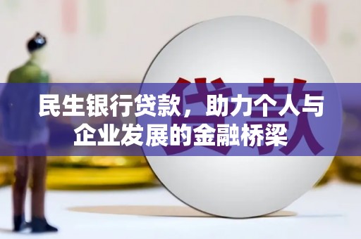 云和民生银行贷款，助力个人与企业发展的金融桥梁