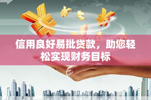 云和信用良好易批贷款，助您轻松实现财务目标