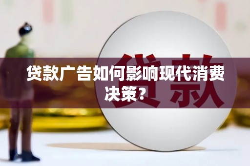 云和贷款广告如何影响现代消费决策？
