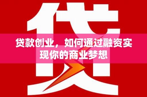 云和贷款创业，如何通过融资实现你的商业梦想