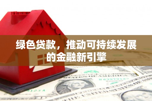 云和绿色贷款，推动可持续发展的金融新引擎