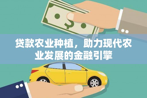 云和贷款农业种植，助力现代农业发展的金融引擎