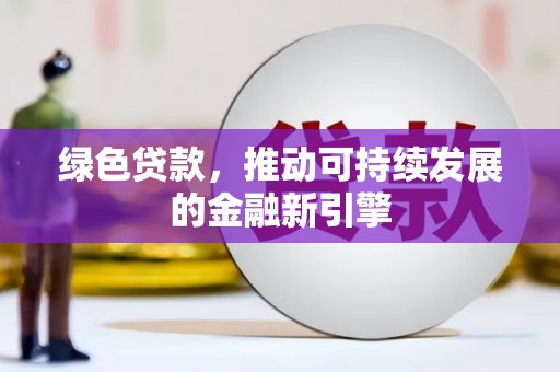 云和绿色贷款，推动可持续发展的金融新引擎