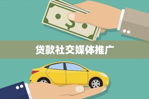 云和贷款社交媒体推广
