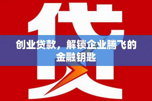 云和创业贷款，解锁企业腾飞的金融钥匙