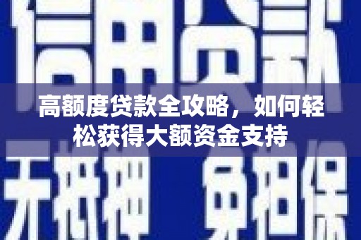 云和高额度贷款全攻略，如何轻松获得大额资金支持