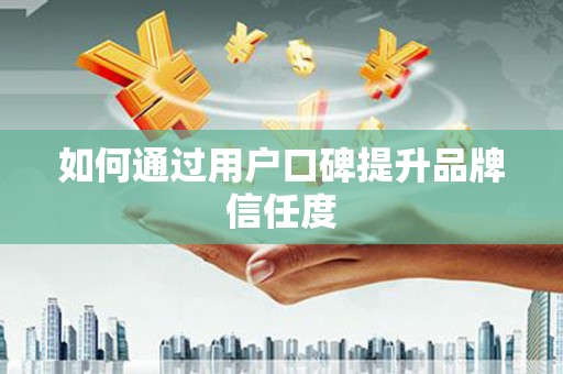 云和如何通过用户口碑提升品牌信任度