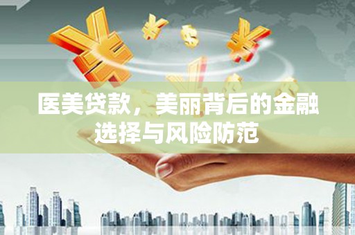 云和医美贷款，美丽背后的金融选择与风险防范