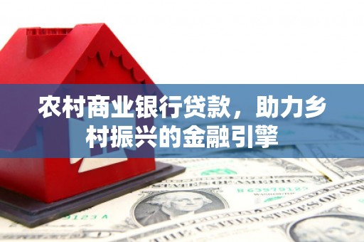 云和农村商业银行贷款，助力乡村振兴的金融引擎