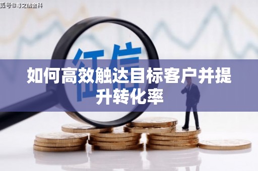云和如何高效触达目标客户并提升转化率